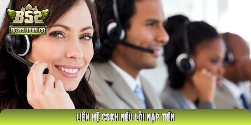 Liên hệ CSKH nếu lỗi nạp tiền