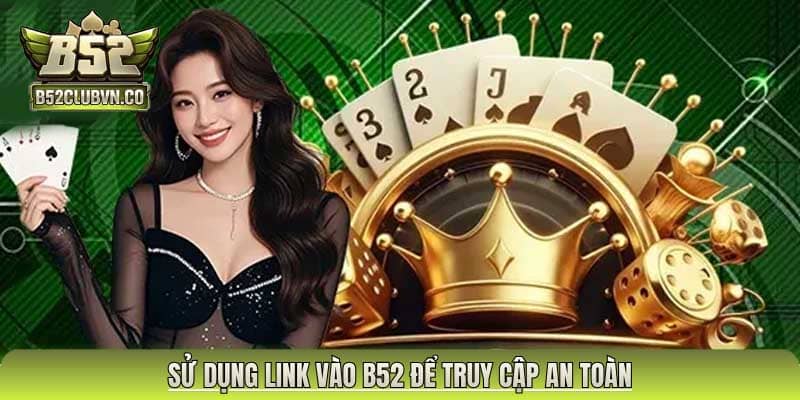 Sử dụng Link vào B52 để truy cập an toàn